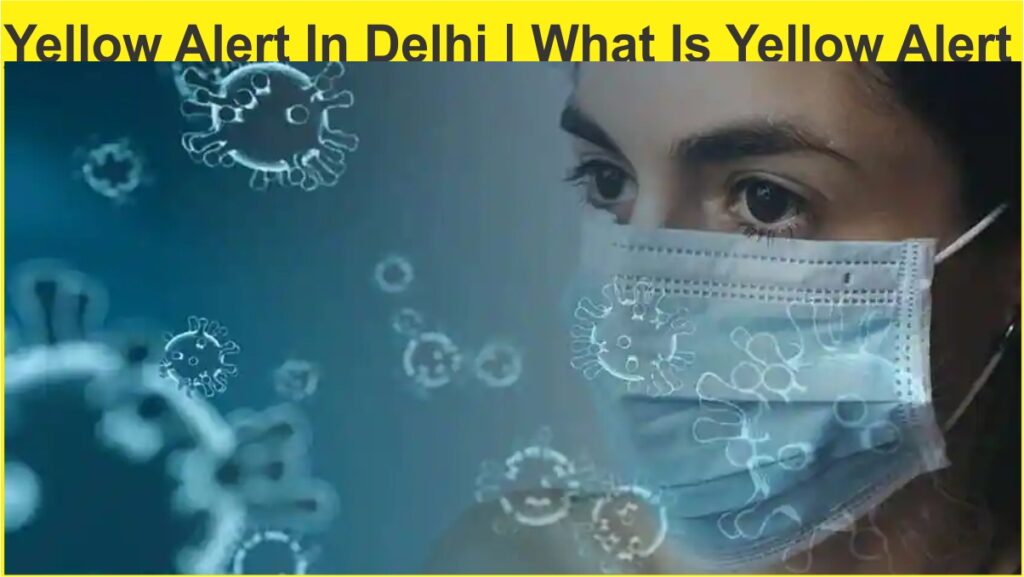 Yellow Alert In Delhi | What Is Yellow Alert