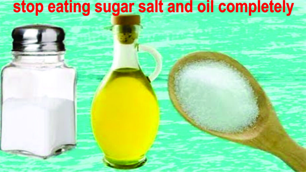 stop eating sugar salt and oil completely