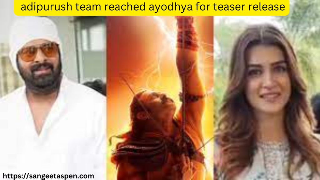 _adipurush team reached ayodhya for teaser release